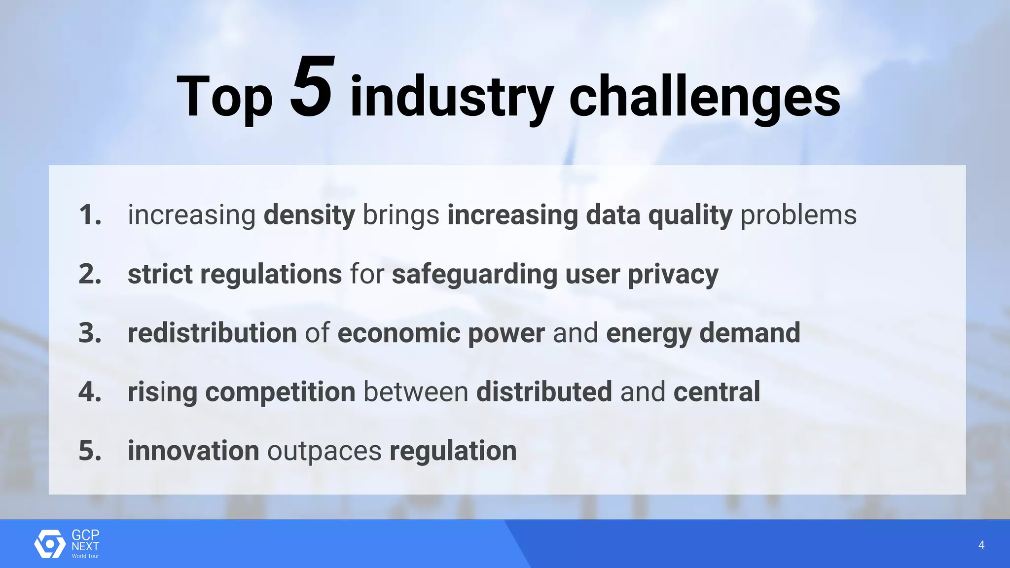 4
1. increasing density brings increasing data quality problems
2. strict regulations for safeguarding user privacy
3. redistribution of economic power and energy demand
4. rising competition between distributed and central
5. innovation outpaces regulation
Top 5 industry challenges
 