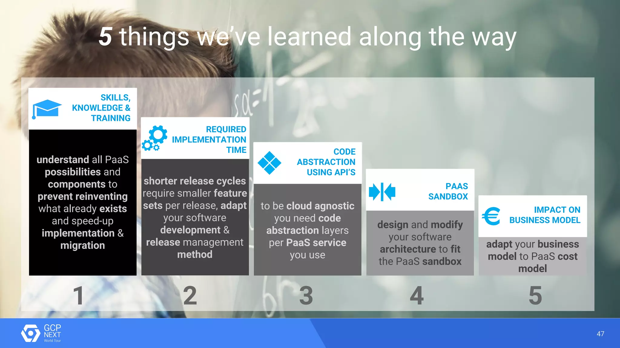 47
5 things we’ve learned along the way
1 2 3 4 5
SKILLS,
KNOWLEDGE &
TRAINING
REQUIRED
IMPLEMENTATION
TIME CODE
ABSTRACTION
USING API’S
PAAS
SANDBOX
IMPACT ON
BUSINESS MODEL
understand all PaaS
possibilities and
components to
prevent reinventing
what already exists
and speed-up
implementation &
migration
shorter release cycles
require smaller feature
sets per release, adapt
your software
development &
release management
method
to be cloud agnostic
you need code
abstraction layers
per PaaS service
you use
design and modify
your software
architecture to fit
the PaaS sandbox
adapt your business
model to PaaS cost
model
 