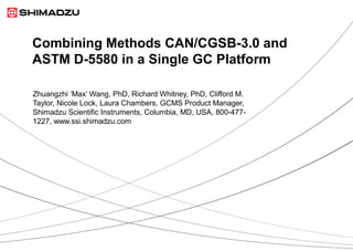 Combining Methods CAN/CGSB-3.0 and
ASTM D-5580 in a Single GC Platform

Zhuangzhi ‘Max’ Wang, PhD, Richard Whitney, PhD, Clifford M.
Taylor, Nicole Lock, Laura Chambers, GCMS Product Manager,
Shimadzu Scientific Instruments, Columbia, MD, USA, 800-477-
1227, www.ssi.shimadzu.com
 