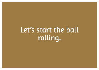 Let’s start the ball
rolling.
 