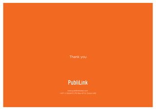 Thank you
www.publilinkdubai.com
+971 4 3554472 | PO Box 6712, Dubai UAE
 