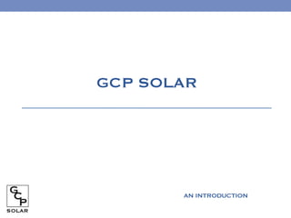GCP SOLAR
AN INTRODUCTION
 