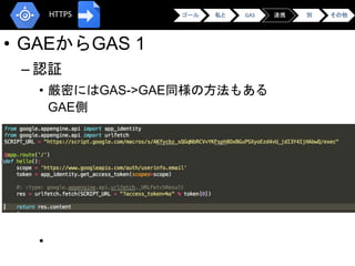 • GAEからGAS 1
– 認証
• 厳密にはGAS->GAE同様の方法もある
GAE側
•
ゴール 私と GAS 連携 別 その他HTTPS
 