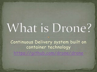 Continuous Delivery system built on
container technology
https://github.com/drone/drone
 