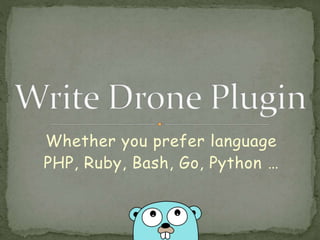 Whether you prefer language
PHP, Ruby, Bash, Go, Python …
 