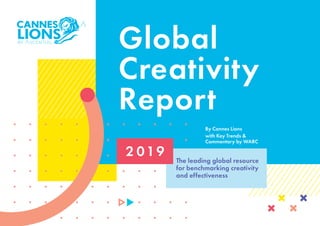Global
Creativity
Report
The leading global resource
for benchmarking creativity
and effectiveness
By Cannes Lions
with Key Trends &
Commentary by WARC
 