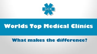 Worlds Top Medical Clinics
What makes the difference?
 