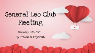 February 11th, 2020
General Leo Club
Meeting
February 11th, 2020
By Travis & Xzyanah
 