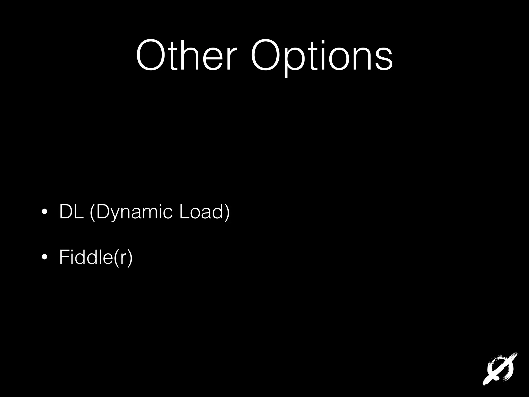 Other Options

•

DL (Dynamic Load)

•

Fiddle(r)

 