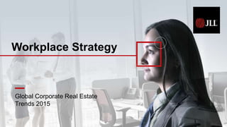 Global Corporate Real Estate
Trends 2015
Workplace Strategy
 