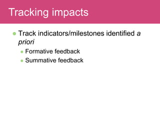 Read and discuss
 Track indicators/milestones identified a
priori
 Formative feedback
 Summative feedback
Tracking impacts
 