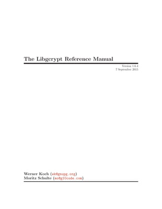 The Libgcrypt Reference Manual
Version 1.6.4
7 September 2015
Werner Koch (wk@gnupg.org)
Moritz Schulte (mo@g10code.com)
 