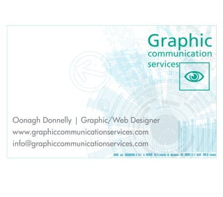 Graphic
                                    communication
                                    services
                                          N
Oonagh Donnelly | Graphic/Web Designer
www.graphiccommunicationservices.com
info@graphiccommunicationservices.com
 