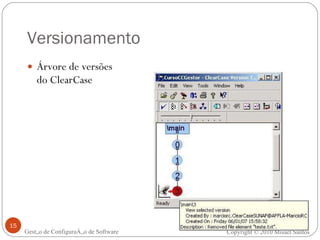 Versionamento Árvore de versões  do ClearCase Gestão de Configuração de Software Copyright © 2010 Misael Santos 