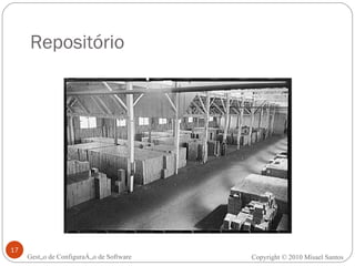 Repositório Gestão de Configuração de Software Copyright © 2010 Misael Santos 