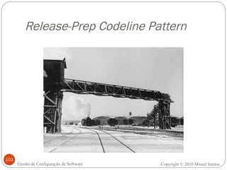 Release-Prep Codeline Pattern Copyright © 2010 Misael Santos Gestão de Configuração de Software 