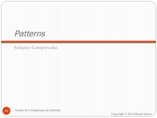 Patterns Soluções Comprovadas Copyright © 2010 Misael Santos Gestão de Configuração de Software 