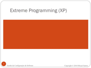 Extreme Programming (XP) Copyright © 2010 Misael Santos Gestão de Configuração de Software 