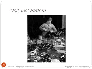 Unit Test Pattern Copyright © 2010 Misael Santos Gestão de Configuração de Software 