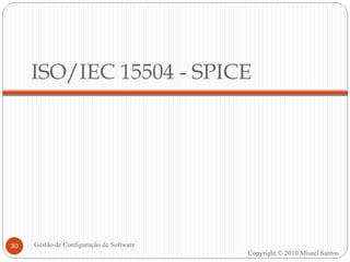 ISO/IEC 15504 - SPICE Copyright © 2010 Misael Santos Gestão de Configuração de Software 