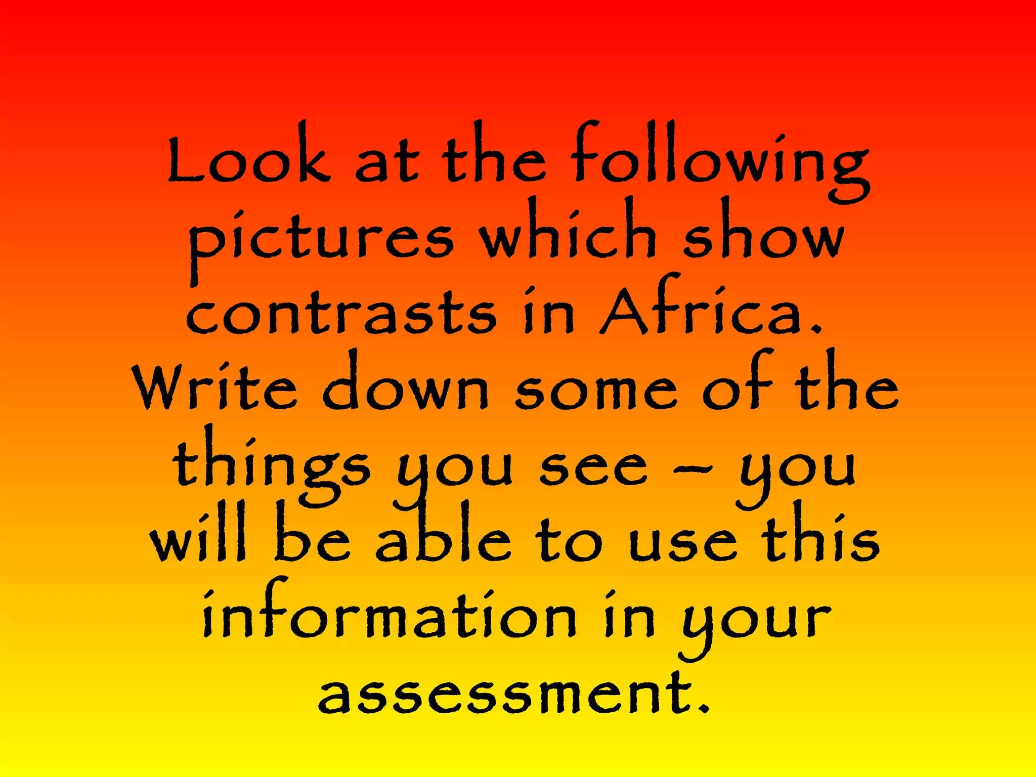 Look at the following pictures which show contrasts in Africa. Write down some of the things you see – you will be able to use this information in your assessment.