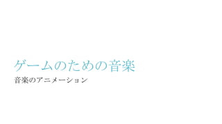 ゲームのための音楽
音楽のアニメーション
 