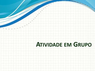 ATIVIDADE EM GRUPO
 