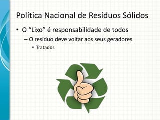 Política Nacional de Resíduos Sólidos
• O “Lixo” é responsabilidade de todos
– O resíduo deve voltar aos seus geradores
• Tratados
 