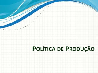 POLÍTICA DE PRODUÇÃO
 