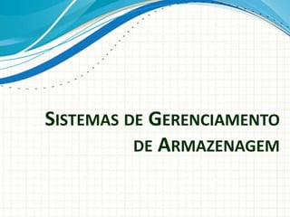 SISTEMAS DE GERENCIAMENTO
DE ARMAZENAGEM
 