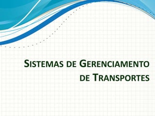 SISTEMAS DE GERENCIAMENTO
DE TRANSPORTES
 