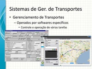 Sistemas de Ger. de Transportes
• Gerenciamento de Transportes
– Operados por softwares específicos
• Controle e operação de várias tarefas
 