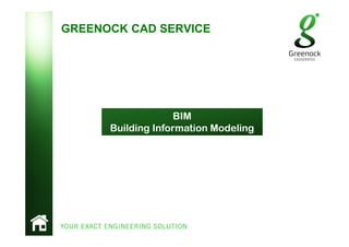 GREENOCK CAD SERVICE
BIM
Building Information Modeling
 