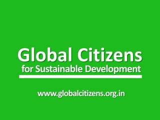 Global Citizens
for Sustainable Development

   www.globalcitizens.org.in
 