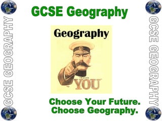 GCSE Geography  Choose Your Future.  Choose Geography.  