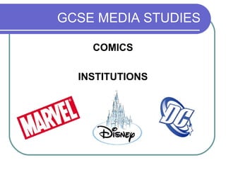 GCSE MEDIA STUDIES
COMICS
INSTITUTIONS
 