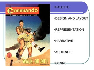 •PALETTE
•DESIGN AND LAYOUT
•REPRESENTATION
•NARRATIVE
•AUDIENCE
•GENRE
 