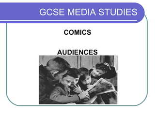 GCSE MEDIA STUDIES
COMICS
AUDIENCES
 