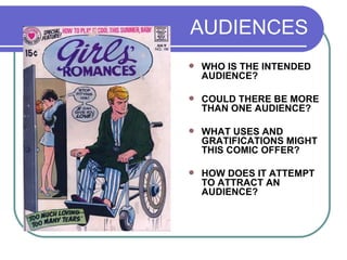 AUDIENCES WHO IS THE INTENDED AUDIENCE? COULD THERE BE MORE THAN ONE AUDIENCE? WHAT USES AND GRATIFICATIONS MIGHT THIS COMIC OFFER? HOW DOES IT ATTEMPT TO ATTRACT AN AUDIENCE? 