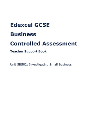 Edexcel GCSE
Business
Controlled Assessment
Teacher Support Book
Unit 5BS02: Investigating Small Business
 