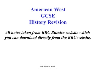 American West GCSE History Revision All notes taken from BBC Bitesize website which you can download directly from the BBC website. 