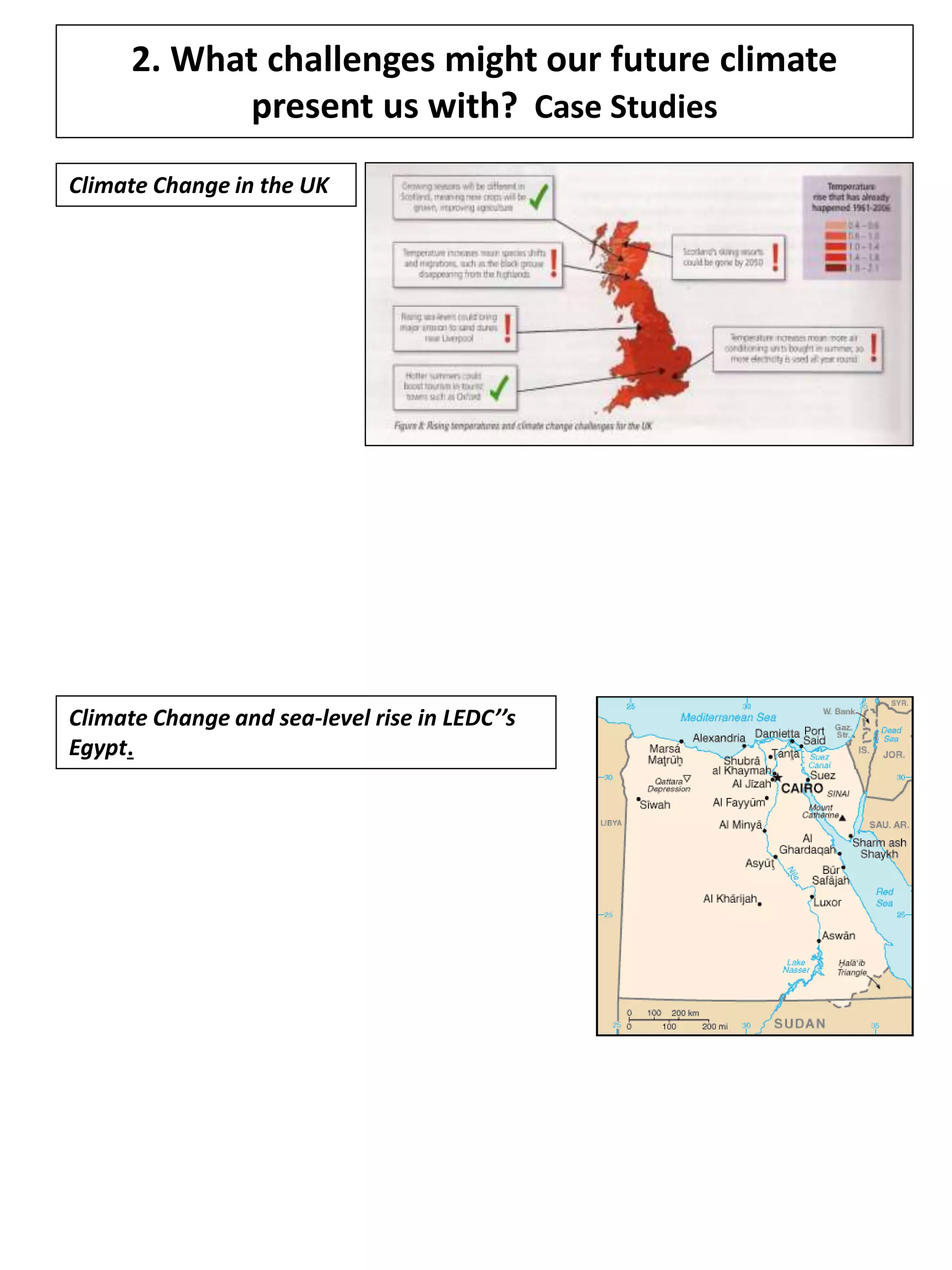 2. What challenges might our future climate
present us with? Case Studies
Climate Change in the UK
Climate Change and sea-level rise in LEDC’’s
Egypt.
 