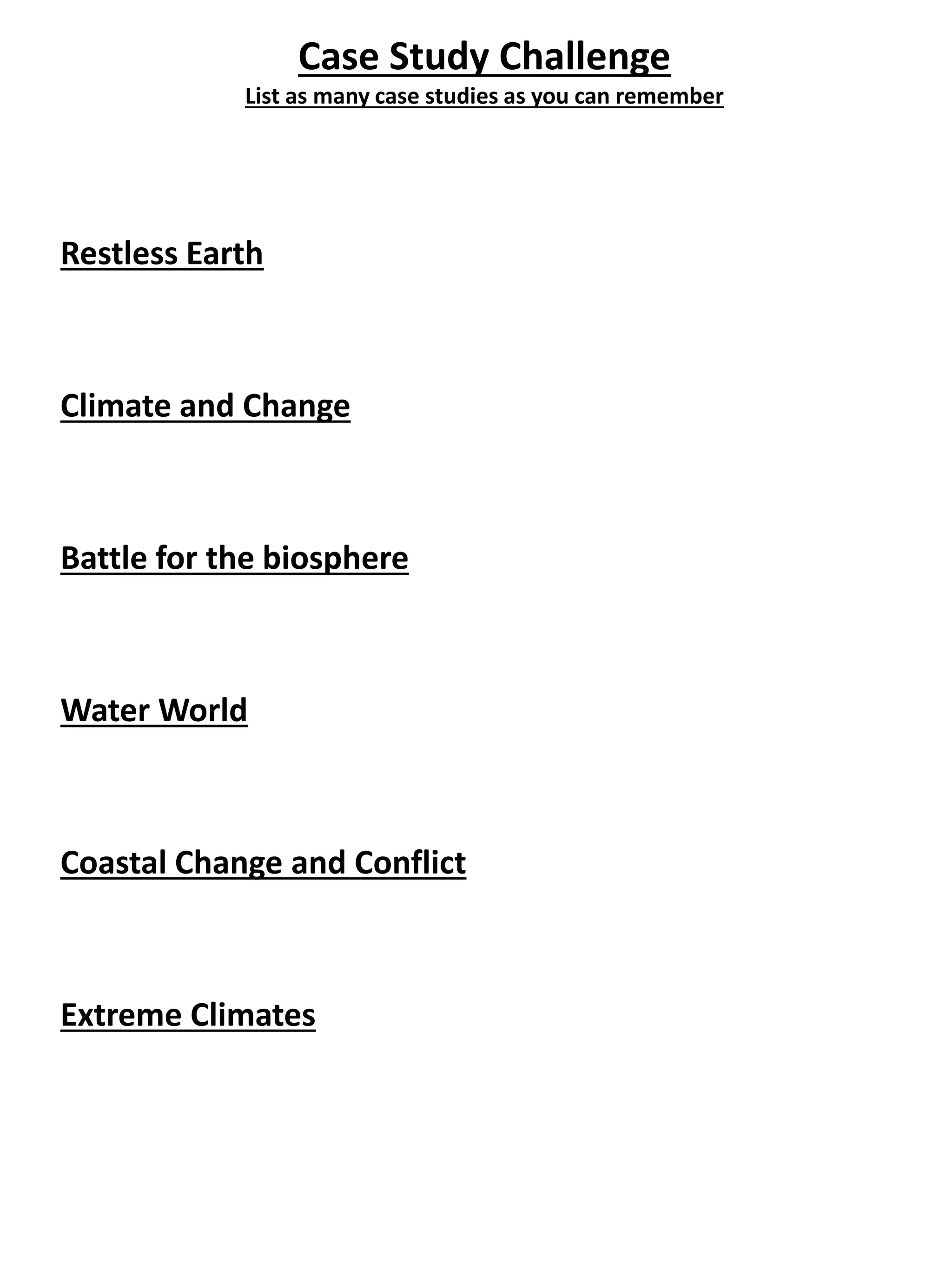 Case Study Challenge
List as many case studies as you can remember
Restless Earth
Climate and Change
Battle for the biosphere
Water World
Coastal Change and Conflict
Extreme Climates
 