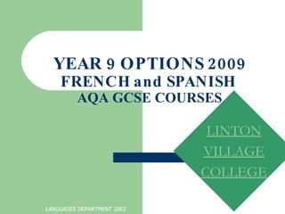 YEAR 9 OPTIONS   2009 FRENCH and SPANISH   AQA GCSE COURSES LINTON VILLAGE COLLEGE LANGUAGES DEPARTMENT 2002 