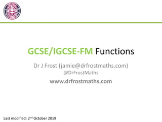 GCSE/IGCSE-FM Functions
Dr J Frost (jamie@drfrostmaths.com)
@DrFrostMaths
www.drfrostmaths.com
Last modified: 2nd October 2019
 