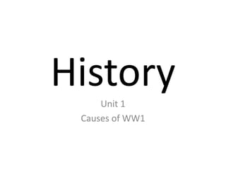 History
     Unit 1
 Causes of WW1
 