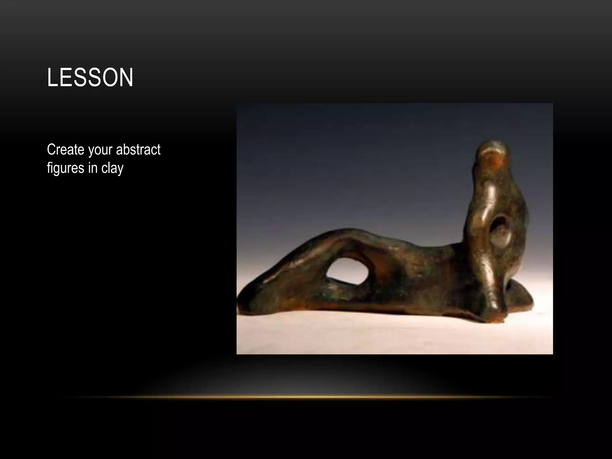 LESSON
Create your abstract
figures in clay
 