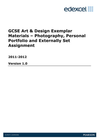 GCSE Art & Design Exemplar
Materials – Photography, Personal
Portfolio and Externally Set
Assignment

2011-2012

Version 1.0
 