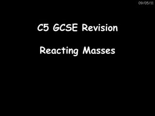 C5 GCSE Revision Reacting Masses 09/05/11 