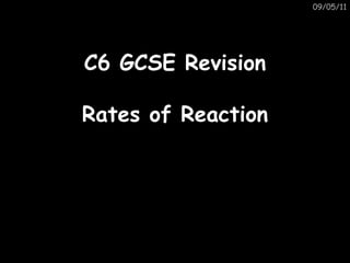 C6 GCSE Revision Rates of Reaction 09/05/11 